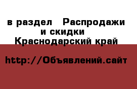  в раздел : Распродажи и скидки . Краснодарский край